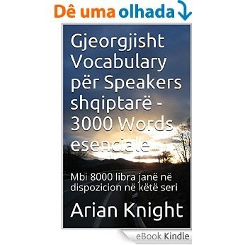 Gjeorgjisht Vocabulary për Speakers shqiptarë - 3000 Words esenciale: Mbi 8000 libra janë në dispozicion në këtë seri (3000 Fjalët esenciale Seria Book 27) (English Edition) [eBook Kindle]