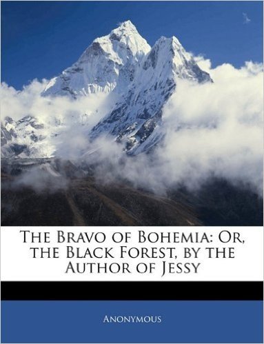 The Bravo of Bohemia: Or, the Black Forest, by the Author of Jessy