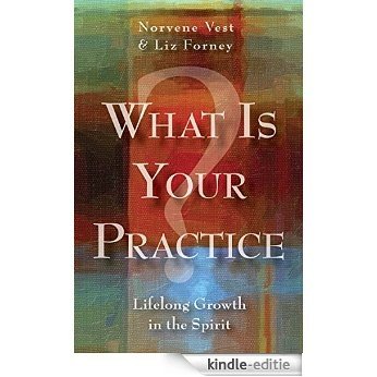 What Is Your Practice?: Lifelong Growth in the Spirit [Kindle-editie]