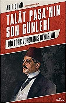 Talat Paşa’nın Son Günleri: Bir Türk Vurulmuş Diyorlar