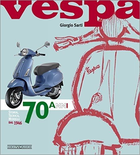 Vespa. 70 anni. Storia, tecnica, modelli dal 1946
