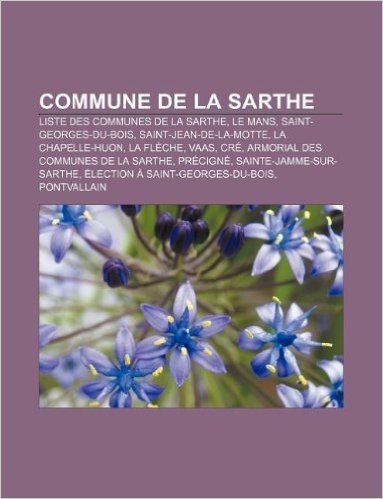 Commune de La Sarthe: Liste Des Communes de La Sarthe, Le Mans, Saint-Georges-Du-Bois, Saint-Jean-de-La-Motte, La Chapelle-Huon, La Fleche