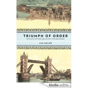 Triumph of Order: Democracy and Public Space in New York and London (Columbia History of Urban Life) [Kindle-editie]