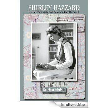 Shirley Hazzard: Literary Expatriate and Cosmopolitan Humanist - Student  Edition (English Edition) [Kindle-editie]