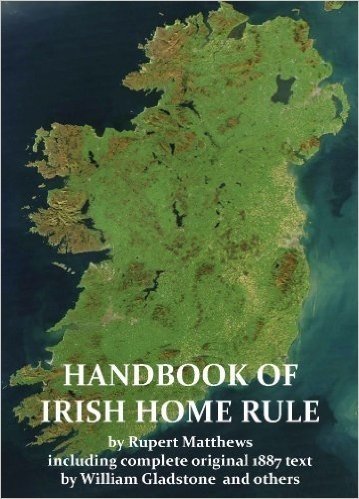 A Handbook of Irish Home Rule with full original text by William Gladstone and others (Annotated) (Illustrated) (English Edition)