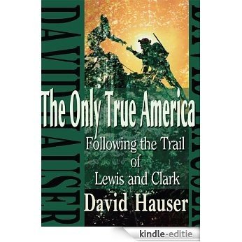 The Only True America:Following the Trail of Lewis and Clark (English Edition) [Kindle-editie]