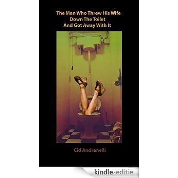 The Man Who Threw His Wife Down The Toilet And Got Away With It: The Uxoricide (English Edition) [Kindle-editie]