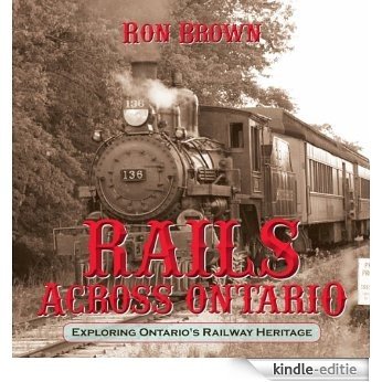 Rails Across Ontario: Exploring Ontario's Railway Heritage [Kindle-editie]