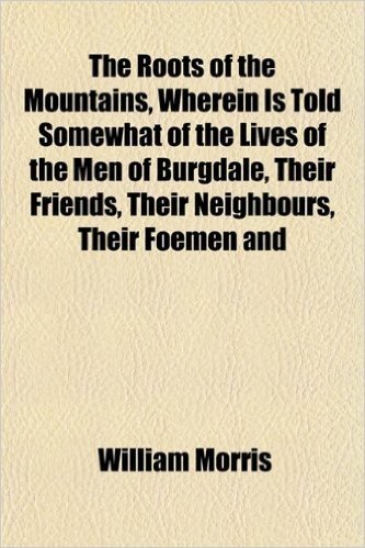 The Roots of the Mountains, Wherein Is Told Somewhat of the Lives of the Men of Burgdale, Their Friends, Their Neighbours, Their Foemen and baixar