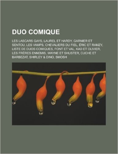 Duo Comique: Les Lascars Gays, Laurel Et Hardy, Garnier Et Sentou, Les Vamps, Chevaliers Du Fiel, Eric Et Ramzy, Liste de Duos Comi