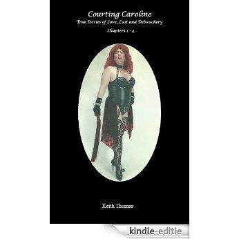 Courting Caroline -- True Stories of Love, Lust and Debauchery, Chapters 1-4 (English Edition) [Kindle-editie]