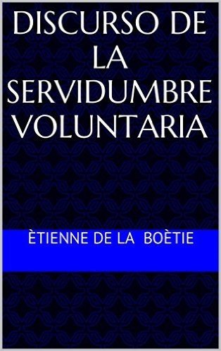 Discurso de la servidumbre voluntaria (Spanish Edition)