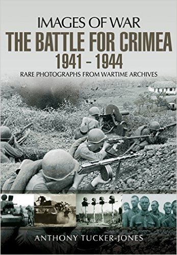 The Battle for the Crimea 1941 - 1944: Rare Photographs from Wartime Archives