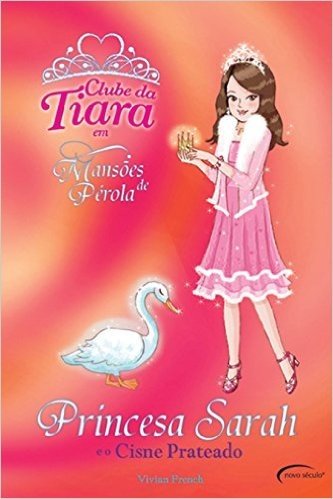 Princesa Sarah e o Cisne Prateado - Coleção Clube da Tiara em Mansões de Pérola