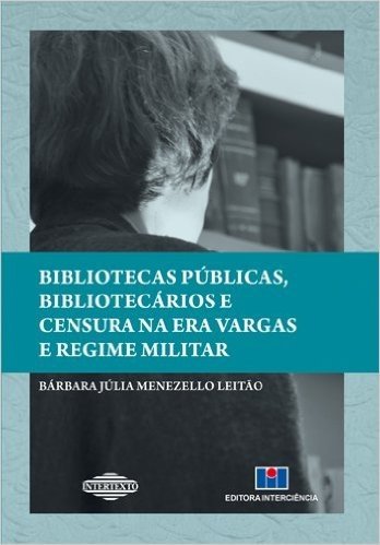 Bibliotecas Públicas, Bibliotecários e Censura na Era Vargas e Regime Militar