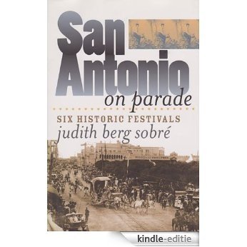 San Antonio on Parade: Six Historic Festivals (Tarleton State University Southwestern Studies in the Humanities) [Kindle-editie]