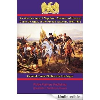 An Aide-De-Camp Of Napoleon. Memoirs of General Count de Ségur, of the French academy, 1800-1812 (English Edition) [Kindle-editie]