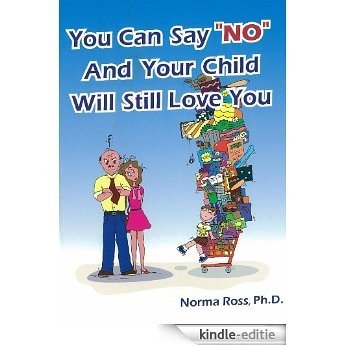 You Can Say "NO" And Your Child WIll Still Love You (English Edition) [Kindle-editie]