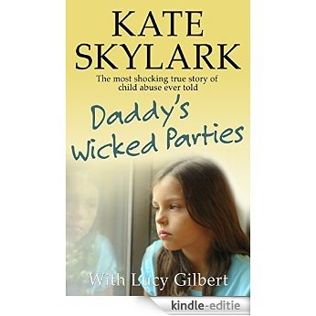 Daddy's Wicked Parties: The Most Shocking True Story of Child Abuse Ever Told (Skylark Child Abuse True Stories Book 2) (English Edition) [Kindle-editie]