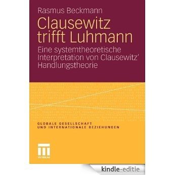 Clausewitz trifft Luhmann: Eine systemtheoretische Interpretation von Clausewitz' Handlungstheorie (Globale Gesellschaft und internationale Beziehungen) [Kindle-editie]