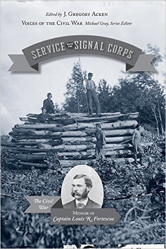 Service with the Signal Corps: The Civil War Memoir of Captain Louis R. Fortescue