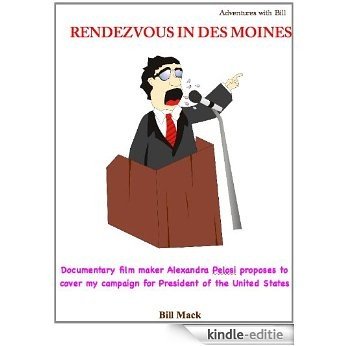 RENDEZVOUS IN DES MOINES - Documentary film maker Alexandra Pelosi proposes to cover my campaign for President of the United States (Adventures with Bill Book 5) (English Edition) [Kindle-editie]