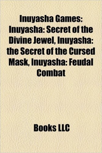 Inuyasha Games: Inuyasha: Secret of the Divine Jewel, Inuyasha: The Secret of the Cursed Mask, Inuyasha: Feudal Combat