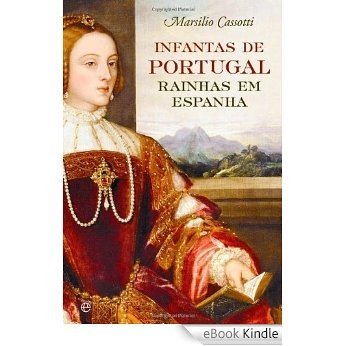 Infantas de Portugal - Rainhas em Espanha [eBook Kindle]