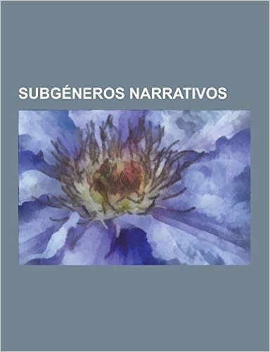 Subgeneros Narrativos: Novela, Cantar de Gesta, Libros de Caballerias, Novela Historica, Novela Cortesana, Fabula, Novela Picaresca, Pulp Fic