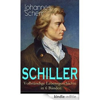 SCHILLER - Vollständige Lebensgeschichte in 6 Bänden: Eine romanhafte Biografie (German Edition) [Kindle-editie]
