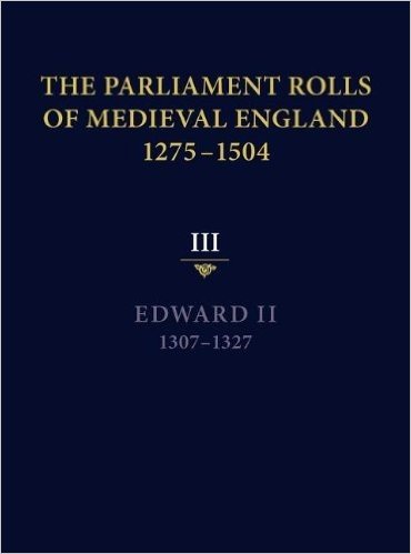 The Parliament Rolls of Medieval England, 1275-1504: III: Edward II. 1307-1327