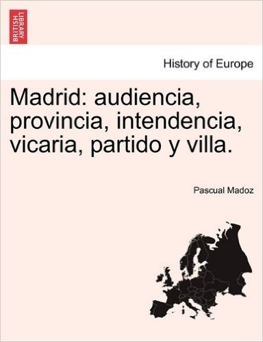 Madrid: Audiencia, Provincia, Intendencia, Vicaria, Partido y Villa.
