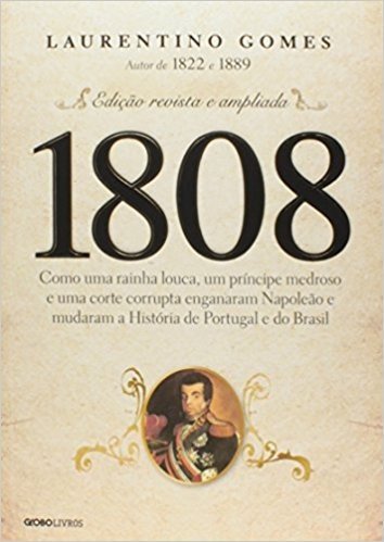 1808. Como Uma Rainha Louca, Um Príncipe Medroso e Uma Corte Corrupta Enganaram Napoleão e Mudaram a História de Portugal e do Brasil baixar
