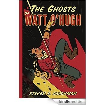 The Ghosts of Watt O'Hugh: BEING THE FIRST PART OF THE STRANGE AND ASTOUNDING MEMOIRS OF WATT O'HUGH THE THIRD (The Memoirs of Watt O'Hugh III Book 1) (English Edition) [Kindle-editie]