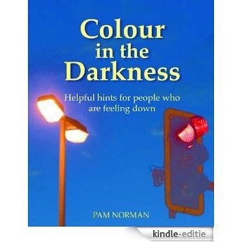 Colour in the Darkness: Helpful Hints for people who are feeling down (English Edition) [Kindle-editie]