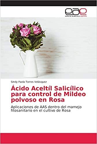 indir Ácido Aceltíl Salicílico para control de Mildeo polvoso en Rosa: Aplicaciones de AAS dentro del mamejo fitosanitario en el cultivo de Rosa