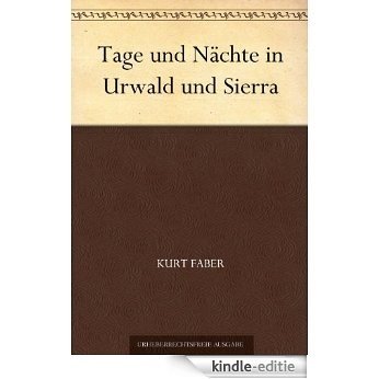 Tage und Nächte in Urwald und Sierra (German Edition) [Kindle-editie]