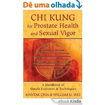 Chi Kung for Prostate Health and Sexual Vigor: A Handbook of Simple Exercises and Techniques [eBook Kindle]