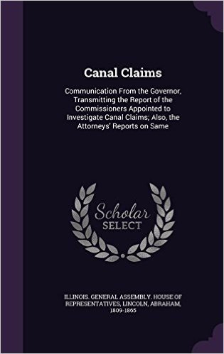 Canal Claims: Communication from the Governor, Transmitting the Report of the Commissioners Appointed to Investigate Canal Claims; Also, the Attorneys' Reports on Same