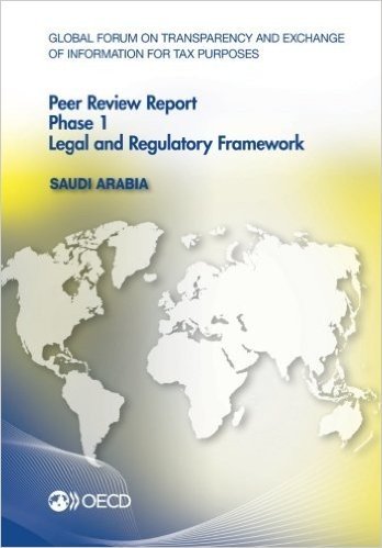 Global Forum on Transparency and Exchange of Information for Tax Purposes Peer Reviews: Saudi Arabia 2014: Phase 1: Legal and Regulatory Framework