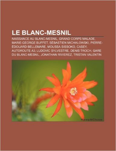 Le Blanc-Mesnil: Naissance Au Blanc-Mesnil, Grand Corps Malade, Marie-George Buffet, Sebastien Michalowski, Pierre-Edouard Bellemare