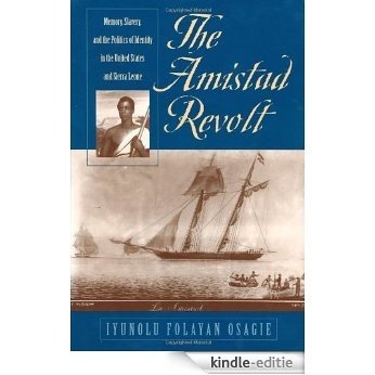 The Amistad Revolt: Memory, Slavery, and the Politics of Identity in the United States and Sierra Leone: Memory, Slavery and the Politics of Identity in the United States and Sierra Leone [Kindle-editie]
