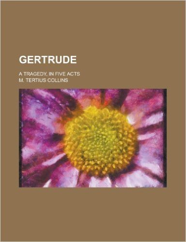 Gertrude; A Tragedy, in Five Acts
