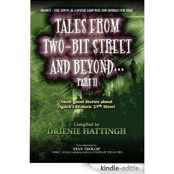TALES FROM TWO-BIT STREET AND BEYOND... PART II: Stories based on ghost legends on Historic 25th Street in Ogden, Utah (TALES FROM BEYOND Book 3) (English Edition) [Kindle-editie]