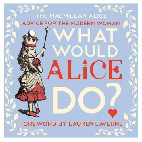 What Would Alice Do?: Advice for the Modern Woman