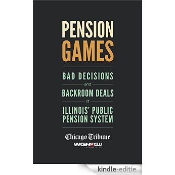 Pension Games: Bad Decisions and Backroom Deals in Illinois' Public Pension System [Kindle-editie]