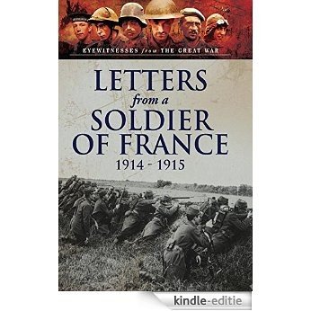 Letters from a Soldier of France 1914-1915: Wartime Letters from France (Eyewitnesses from the Great War) [Kindle-editie]