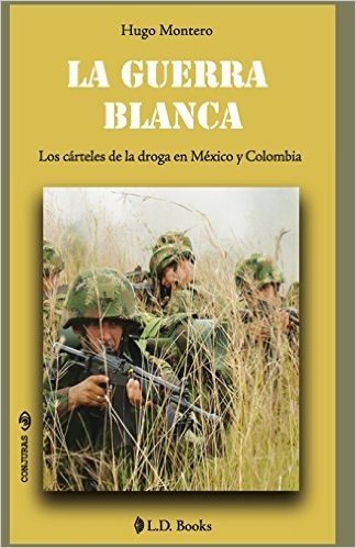 La Guerra Blanca: Los Carteles de La Droga En Mexico y Colombia