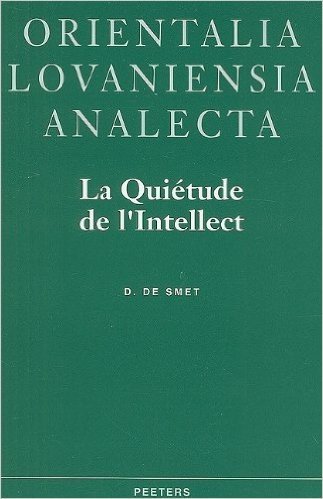 La Quietude de L'Intellect: Neoplatonisme Et Gnose Ismaelienne Dans L'Oeuvre de Ahmid Ad-Din Al-Kirmani (Xe/XIe s.)