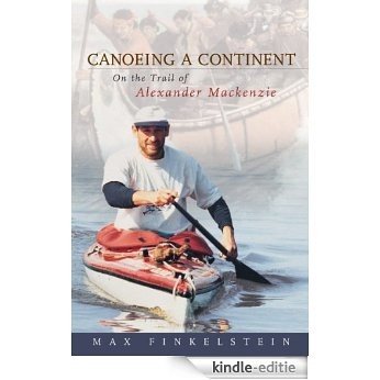 Canoeing a Continent: On the Trail of Alexander Mackenzie [Kindle-editie]